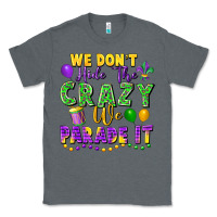 Charcoal Heather We Don't Hide The Crazy We Parade It Classic Tee - FaDigitalArtStudio