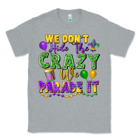 Heather Grey We Don't Hide The Crazy We Parade It Classic Tee - FaDigitalArtStudio