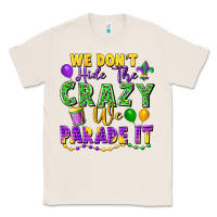 Natural We Don't Hide The Crazy We Parade It Classic Tee - FaDigitalArtStudio