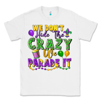 White We Don't Hide The Crazy We Parade It Classic Tee - FaDigitalArtStudio