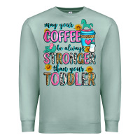 Seafoam may your coffee be always stronger than your toodl Premium Sweatshirt - Zillion Design Studio