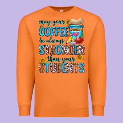 May Your Coffee Be Always Stronger Than Your Stude Premium Sweatshirt Designed By Zillion Design Studio