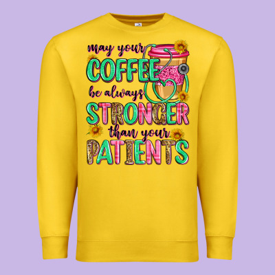May Your Coffee Be Always Stronger Than Your Patie Premium Sweatshirt Designed By Zillion Design Studio