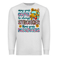 May Your Coffee Be Always Stronger Than Your Passe Premium Sweatshirt | Teevron