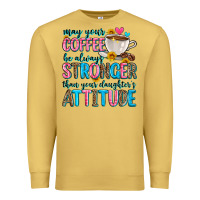 Antique Gold may your coffee be always stronger than your daugh Premium Sweatshirt - Zillion Design Studio
