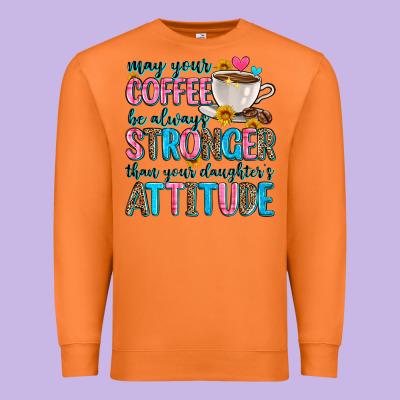 May Your Coffee Be Always Stronger Than Your Daugh Premium Sweatshirt Designed By Zillion Design Studio