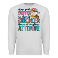 Dove Grey may your coffee be always stronger than your daugh Premium Sweatshirt - Zillion Design Studio