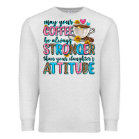 Oatmeal Heather may your coffee be always stronger than your daugh Premium Sweatshirt - Zillion Design Studio