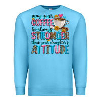 Ocean Blue may your coffee be always stronger than your daugh Premium Sweatshirt - Zillion Design Studio