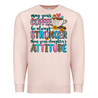 Pale Pink may your coffee be always stronger than your daugh Premium Sweatshirt - Zillion Design Studio