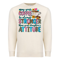 Sandshell may your coffee be always stronger than your daugh Premium Sweatshirt - Zillion Design Studio