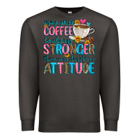 Smoke may your coffee be always stronger than your daugh Premium Sweatshirt - Zillion Design Studio