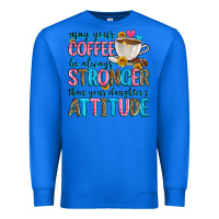 True Royal may your coffee be always stronger than your daugh Premium Sweatshirt - Zillion Design Studio