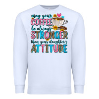 White may your coffee be always stronger than your daugh Premium Sweatshirt - Zillion Design Studio
