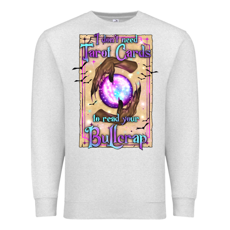 I Don't Need Tarot Cards To Read Your Bullcrap Premium Sweatshirt by texasbilliewilder | Teevron
