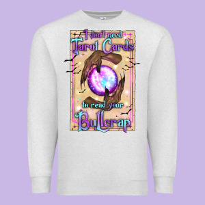 I Don't Need Tarot Cards To Read Your Bullcrap Premium Sweatshirt Designed By Texasbilliewilder