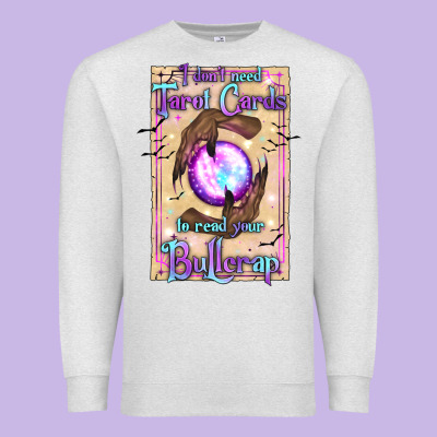 I Don't Need Tarot Cards To Read Your Bullcrap Premium Sweatshirt Designed By Texasbilliewilder