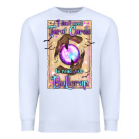 White I Don't Need Tarot Cards To Read Your Bullcrap Premium Sweatshirt - texasbilliewilder