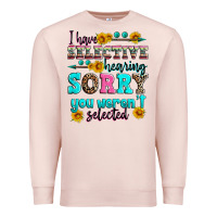 Pale Pink i have selective hearing sorry you weren't selecte Premium Sweatshirt - Zillion Design Studio