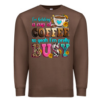 Chestnut i'm holding a cup of coffee so yeah i'm pretty bus Premium Sweatshirt - Zillion Design Studio