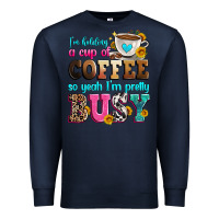 Navy i'm holding a cup of coffee so yeah i'm pretty bus Premium Sweatshirt - Zillion Design Studio