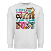 Oatmeal Heather i'm holding a cup of coffee so yeah i'm pretty bus Premium Sweatshirt - Zillion Design Studio