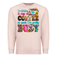 Pale Pink i'm holding a cup of coffee so yeah i'm pretty bus Premium Sweatshirt - Zillion Design Studio