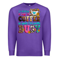 Purple i'm holding a cup of coffee so yeah i'm pretty bus Premium Sweatshirt - Zillion Design Studio