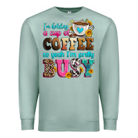 Seafoam i'm holding a cup of coffee so yeah i'm pretty bus Premium Sweatshirt - Zillion Design Studio