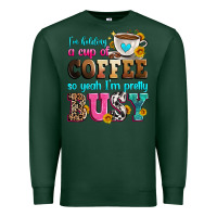 Sports Green i'm holding a cup of coffee so yeah i'm pretty bus Premium Sweatshirt - Zillion Design Studio