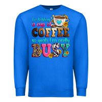 True Royal i'm holding a cup of coffee so yeah i'm pretty bus Premium Sweatshirt - Zillion Design Studio