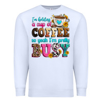 White i'm holding a cup of coffee so yeah i'm pretty bus Premium Sweatshirt - Zillion Design Studio