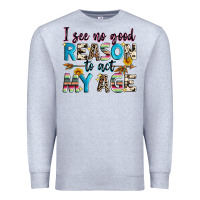 Heather Grey i see no good reason to act my age Premium Sweatshirt - Zillion Design Studio