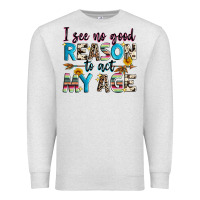 Oatmeal Heather i see no good reason to act my age Premium Sweatshirt - Zillion Design Studio