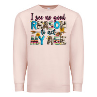 Pale Pink i see no good reason to act my age Premium Sweatshirt - Zillion Design Studio