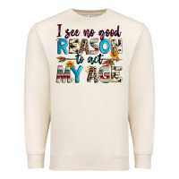 Sandshell i see no good reason to act my age Premium Sweatshirt - Zillion Design Studio