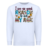 White i see no good reason to act my age Premium Sweatshirt - Zillion Design Studio