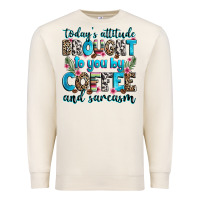 Sandshell today's attitude brought to you by coffee and sarc Premium Sweatshirt - Zillion Design Studio