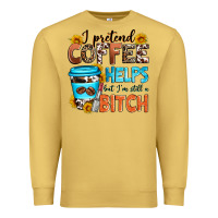 Antique Gold i pretend coffee helps but i'm still a bitch Premium Sweatshirt - Zillion Design Studio