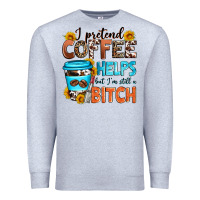 Heather Grey i pretend coffee helps but i'm still a bitch Premium Sweatshirt - Zillion Design Studio