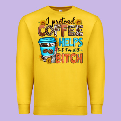 I Pretend Coffee Helps But I'm Still A Bitch Premium Sweatshirt Designed By Zillion Design Studio