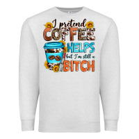 Oatmeal Heather i pretend coffee helps but i'm still a bitch Premium Sweatshirt - Zillion Design Studio
