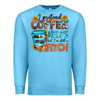 Ocean Blue i pretend coffee helps but i'm still a bitch Premium Sweatshirt - Zillion Design Studio