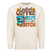 Sandshell i pretend coffee helps but i'm still a bitch Premium Sweatshirt - Zillion Design Studio