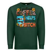 Sports Green i pretend coffee helps but i'm still a bitch Premium Sweatshirt - Zillion Design Studio