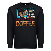 Black all you need is love and a good cup of coffee Premium Sweatshirt - Zillion Design Studio