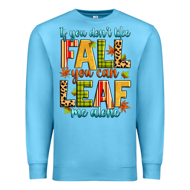 If You Don't Like Fall You Can Leaf Me Alone Premium Sweatshirt by Zillion Design Studio | Teevron