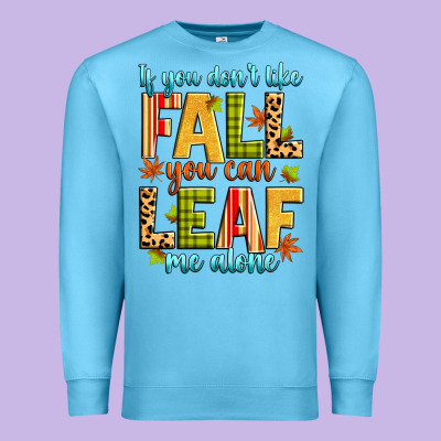 If You Don't Like Fall You Can Leaf Me Alone Premium Sweatshirt Designed By Zillion Design Studio