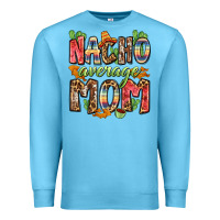 Nacho Average Mom Premium Sweatshirt | Teevron