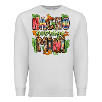Nacho Average Mini Premium Sweatshirt | Teevron